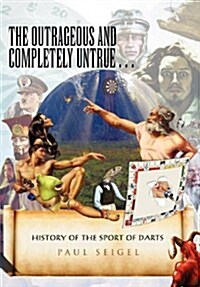 The Outrageous and Completely Untrue History of the Sport of Darts (Paperback)