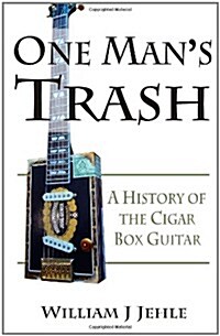 One Mans Trash: A History of the Cigar Box Guitar (Paperback)
