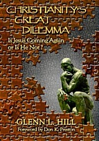 Christianitys Great Dilemma: Is Jesus Coming Again or Is He Not? (Paperback)