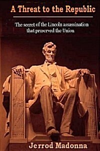 A Threat to the Republic: The Lincoln Assassination Secret That Preserved the Union (Paperback)