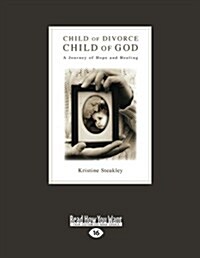 Child of Divorce, Child of God: A Journey of Hope and Healing (Large Print 16pt) (Paperback, 16)