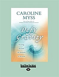 Defy Gravity: Healing Beyond the Bounds of Reason (Large Print 16pt) (Paperback)