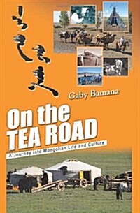 On the Tea Road: A Journey Into Mongolian Life and Culture (Paperback)