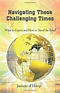 Navigating These Challenging Times: What to Expect and How to Travel the Road (Paperback)