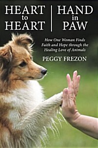 Heart to Heart, Hand in Paw: How One Woman Finds Faith and Hope Through the Healing Love of Animals (Paperback)