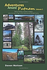 Adventures Around Putnam Volume 1: Family Friendly, Outdoors Oriented, Low or No Cost Things to Do in and Around Putnam County (Paperback)