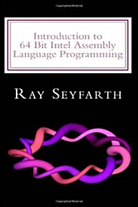 Introduction to 64 Bit Intel Assembly Language Programming (Paperback)