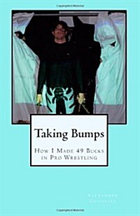 Taking Bumps: How I Made 49 Bucks in Pro Wrestling (Paperback)
