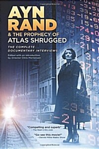 Ayn Rand & the Prophecy of Atlas Shrugged the Complete Documentary Interviews (Paperback)