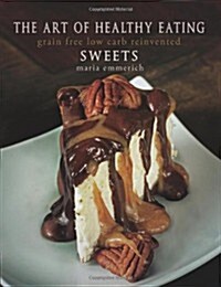 The Art of Healthy Eating - Sweets: grain free low carb reinvented (Paperback)