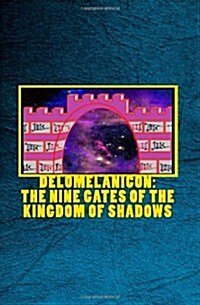 Delomelanicon: The Nine Gates of the Kingdom of Shadows: de Umbrarum Regni Novem Portis - An Anthology (Paperback)