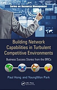 Building Network Capabilities in Turbulent Competitive Environments: Business Success Stories from the Brics (Hardcover)