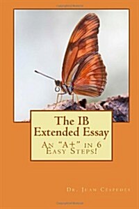 The IB Extended Essay: An A+ in 6 Easy Steps! (Paperback)