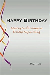 Happy Birthday: Adjusting to Lifes Changes as Birthdays Keep on Coming (Paperback)
