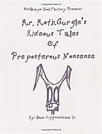 Mr. Mothgurgles Hideous Tales of Preposterous Nonsense (Paperback)