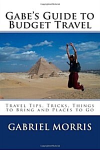 Gabes Guide to Budget Travel: Travel Tips, Tricks, Things to Bring and Places to Go (Paperback)