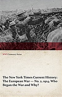 The New York Times Current History: The European War No. 2, 1914, Who Began the War and Why? (WWI Centenary Series) (Paperback)