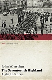 The Seventeenth Highland Light Infantry (Glasgow Chamber of Commerce Battalion) (WWI Centenary Series) (Paperback)