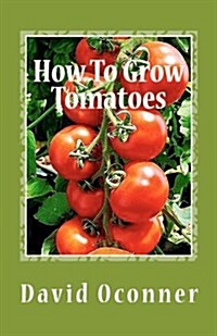 How to Grow Tomatoes: Your Garden Secrets (Paperback)