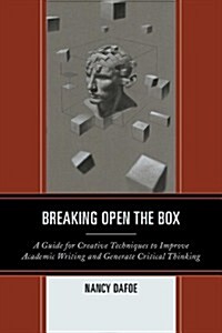 Breaking Open the Box: A Guide for Creative Techniques to Improve Academic Writing and Generate Critical Thinking (Paperback)