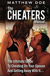 The Cheaters Manual: The Ultimate Guide To Cheating On Your Spouse And Getting Away With It.... (Paperback)