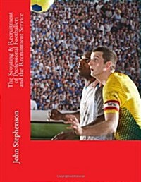 The Scouting & Recruitment of Professional Footballers and the Recruitment Service: The Player Recruitment Service and the Recruitment Process (Paperback)