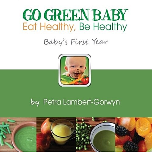 Go Green Baby: Eat Healthy, Be Healthy! Babys First Year (Paperback)