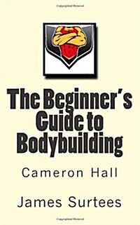 The Beginners Guide to Bodybuilding (Paperback)