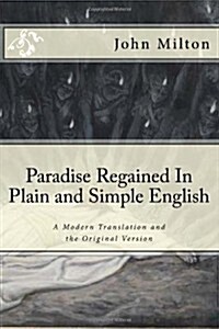 Paradise Regained In Plain and Simple English: A Modern Translation and the Original Version (Paperback)