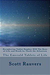 Deciphering Tablet Number XIII The Keys of Life and Death by Thoth the Atlantean: The Emerald Tablets of Life (Paperback)