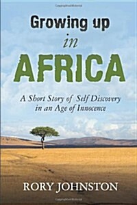 Growing Up in Africa: A Short Story of Self Discovery in an Age of Innocence (Paperback)