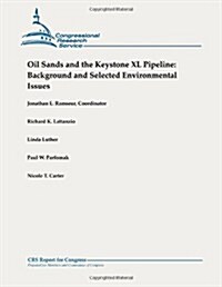 Oil Sands and the Keystone XL Pipeline: Background and Selected Environmental Issues (Paperback)