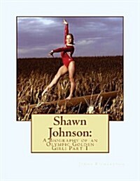 Shawn Johnson: A Biography of an Olympic Golden Girl (Paperback)