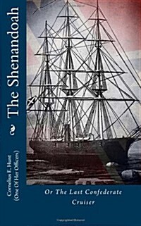 The Shenandoah: Or The Last Confederate Cruiser (Paperback)