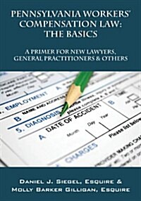 Pennsylvania Workers Compensation Law: The Basics - A Primer for New Lawyers, General Practitioners & Others (Paperback)