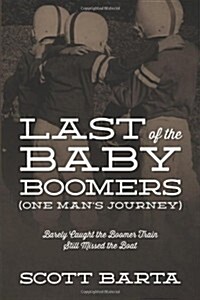 Last of the Baby Boomers (One Mans Journey): Barely Caught the Boomer Train Still Missed the Boat (Paperback)