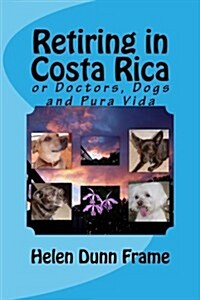 Retiring in Costa Rica: Or Doctors, Dogs and Pura Vida (Paperback)