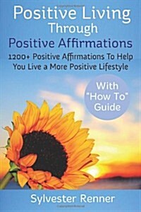 Positive Living Through Positive Affirmations: 1200+ Positive Affirmations to Help You Live a More Positive Lifestyle (Paperback)