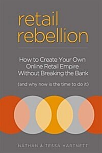 Retail Rebellion: How to Start Your Own Online Retail Empire (Paperback)