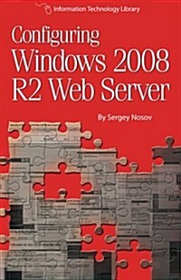Configuring Windows 2008 R2 Web Server: A Step-By-Step Guide to Building Internet Servers with Windows (Paperback)