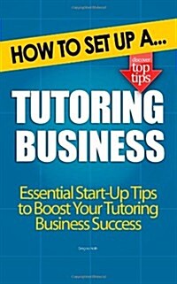 How to Set Up a Tutoring Business: Start Up Tips to Boost Your Tutoring Business (Paperback)