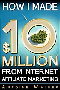 How I Made $10 Million from Internet Affiliate Marketing (Paperback)