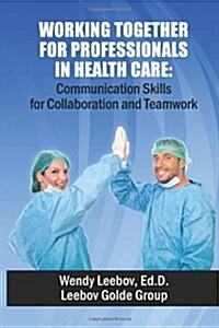 Working Together for Professionals in Health Care: Communication Skills for Collaboration and Teamwork (Paperback)