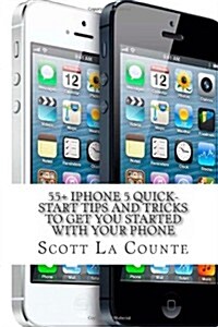 55+ iPhone 5 Quick-Start Tips and Tricks to Get You Started with Your Phone: Or iPhone 4 / 4S with iOS 6 (Paperback)