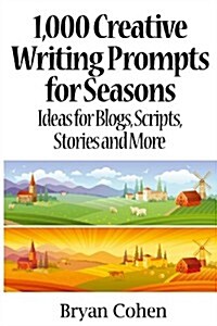 1,000 Creative Writing Prompts for Seasons: Ideas for Blogs, Scripts, Stories and More (Paperback)