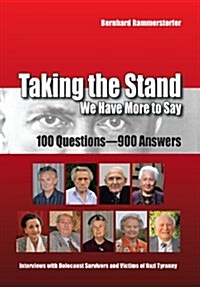 Taking the Stand: We Have More to Say: 100 Questions-900 Answers Interviews with Holocaust Survivors and Victims of Nazi Tyranny (Hardcover)