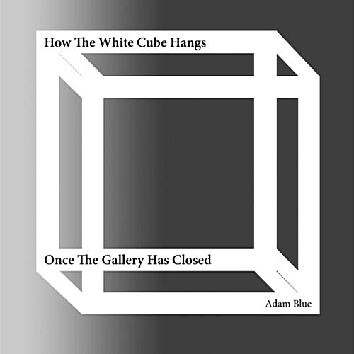 How the White Cube Hangs Once the Gallery Has Closed (Paperback)