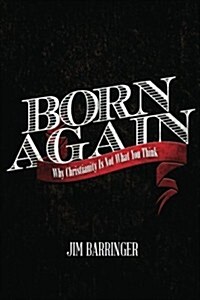 Born Again: Why Christianity Is Not What You Think (Paperback)