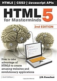 HTML5 for Masterminds, 2nd Edition: How to take advantage of HTML5 to create amazing websites and revolutionary applications (Paperback, 2nd)