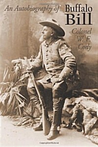 An Autobiography of Buffalo Bill (Colonel W. F. Cody) (Paperback)